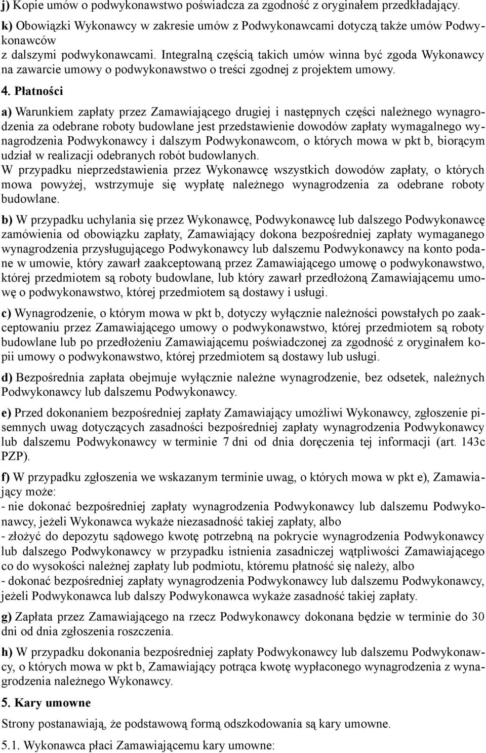 Płatności a) Warunkiem zapłaty przez Zamawiającego drugiej i następnych części należnego wynagrodzenia za odebrane roboty budowlane jest przedstawienie dowodów zapłaty wymagalnego wynagrodzenia