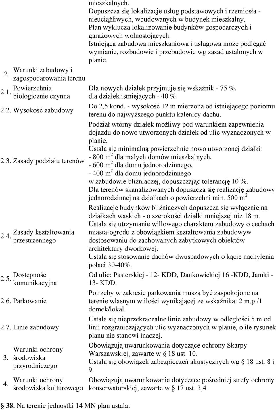 - 800 m dla małych domów mieszkalnych, - 600 m dla domu jednorodzinnego, - 400 m dla domu jednorodzinnego Dla terenów skanalizowanych dopuszcza się realizację zabudowy jednorodzinnej na działkach o