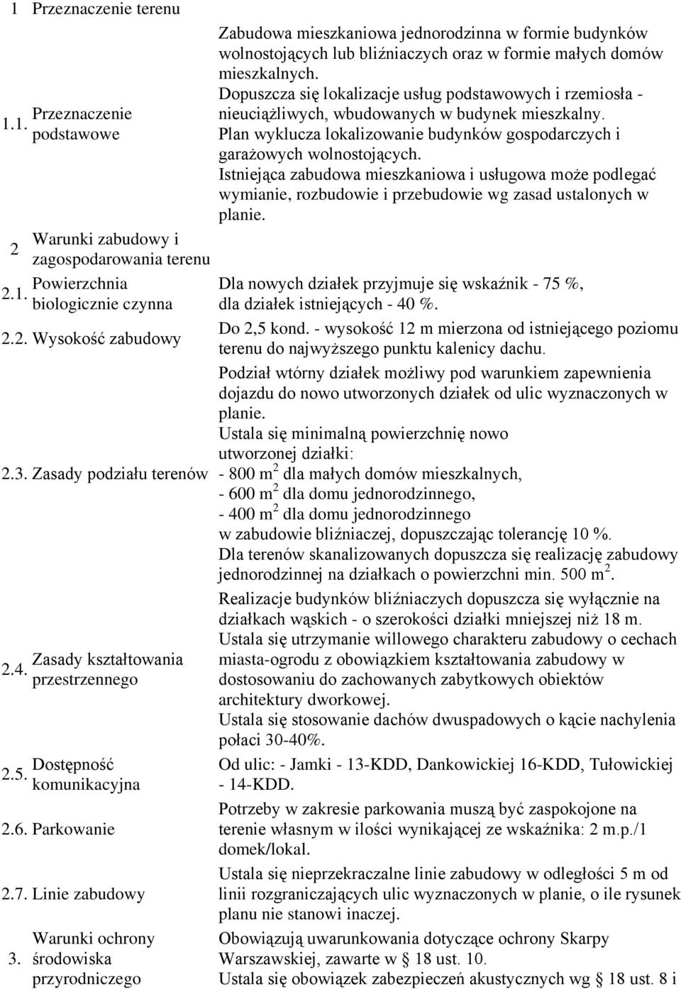 Ustala się minimalną powierzchnię nowo utworzonej działki: - 800 m dla małych domów mieszkalnych, - 600 m dla domu jednorodzinnego, - 400 m dla domu jednorodzinnego Dla terenów skanalizowanych