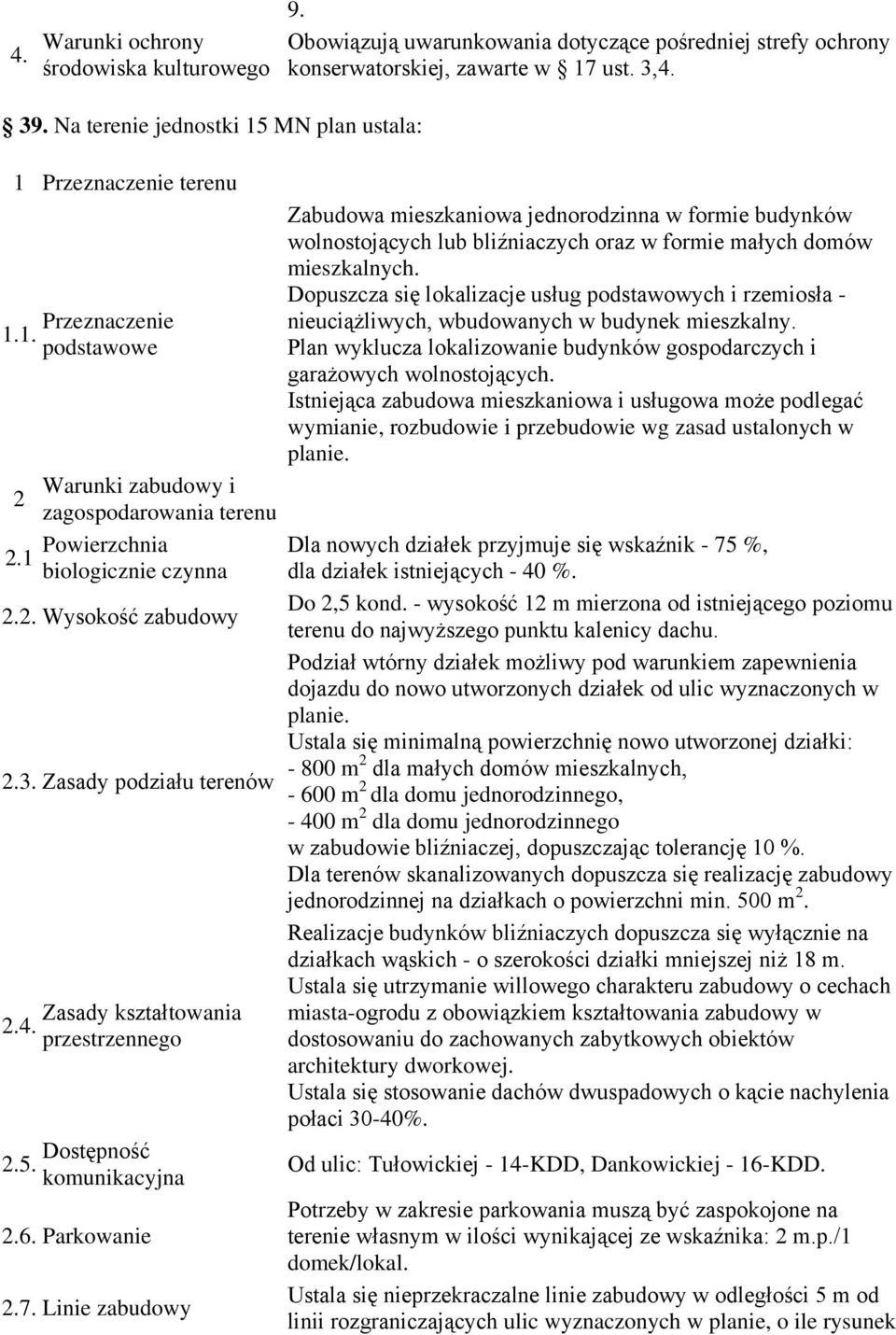 - 800 m dla małych domów mieszkalnych, - 600 m dla domu jednorodzinnego, - 400 m dla domu jednorodzinnego Dla terenów skanalizowanych dopuszcza się realizację zabudowy jednorodzinnej na działkach o