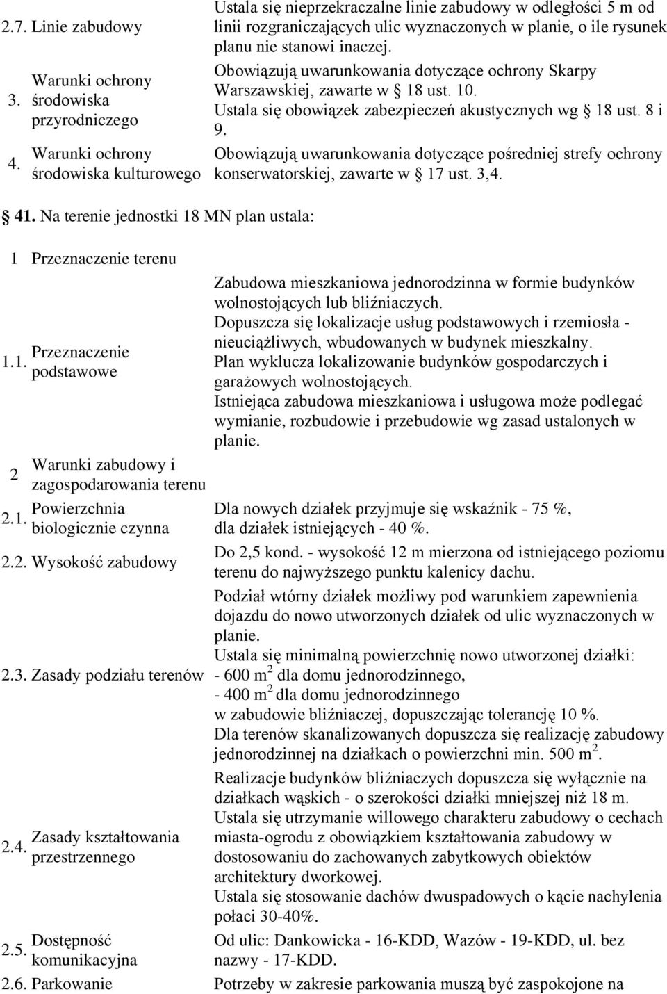 Dla nowych działek przyjmuje się wskaźnik - 75 %, dla działek istniejących - 40 %. Do,5 kond. - wysokość 1 m mierzona od istniejącego poziomu terenu do najwyższego punktu kalenicy dachu.