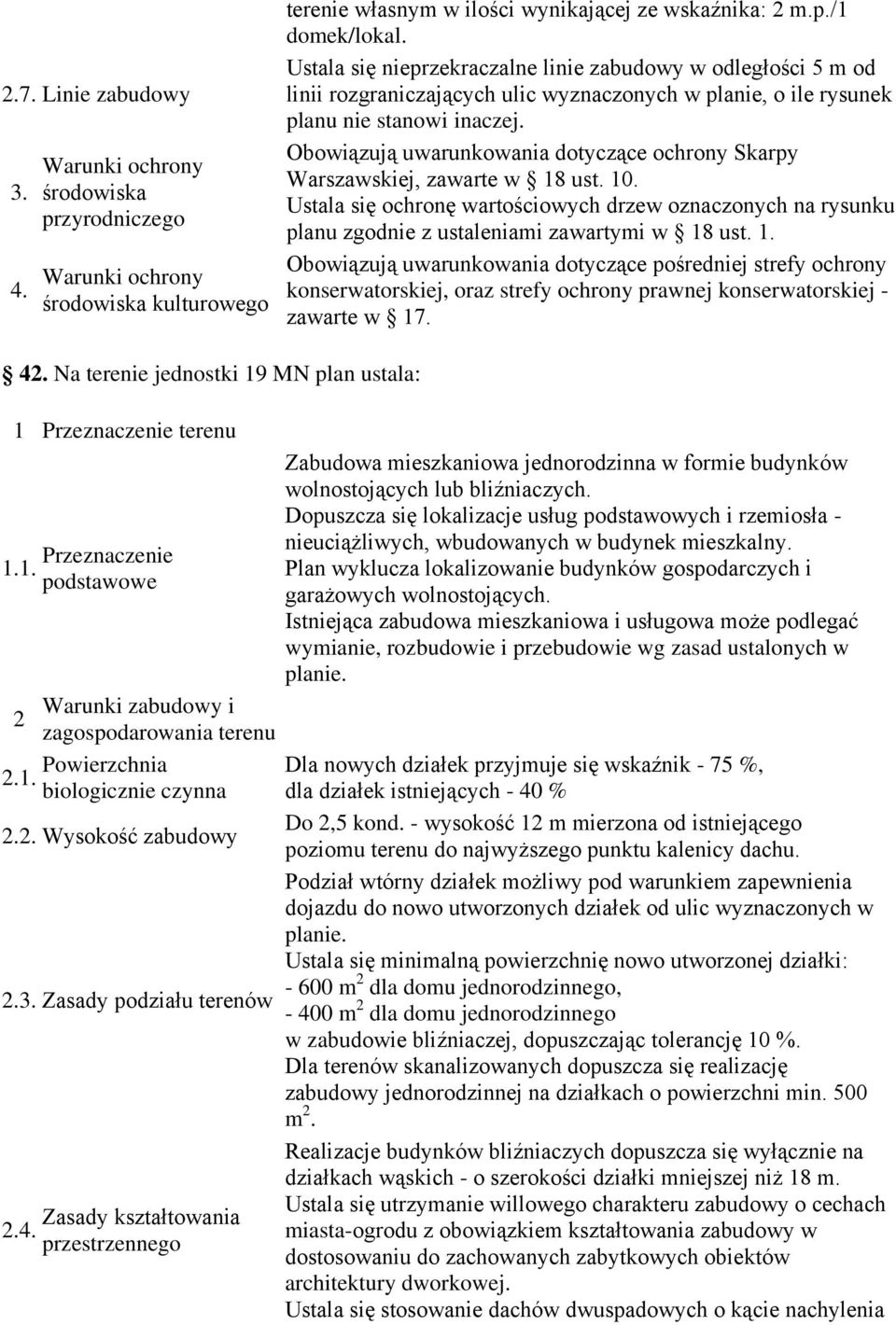 Na terenie jednostki 19 MN plan ustala:. Zasady podziału terenów. wolnostojących lub bliźniaczych. Dla nowych działek przyjmuje się wskaźnik - 75 %, dla działek istniejących - 40 % Do,5 kond.