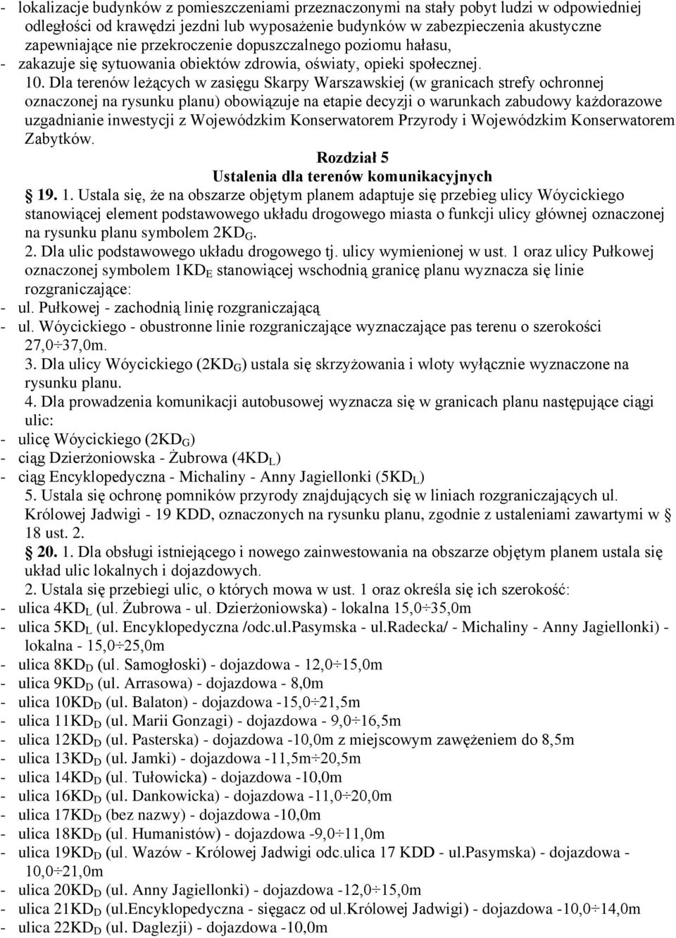 Dla terenów leżących w zasięgu Skarpy Warszawskiej (w granicach strefy ochronnej oznaczonej na rysunku planu) obowiązuje na etapie decyzji o warunkach zabudowy każdorazowe uzgadnianie inwestycji z