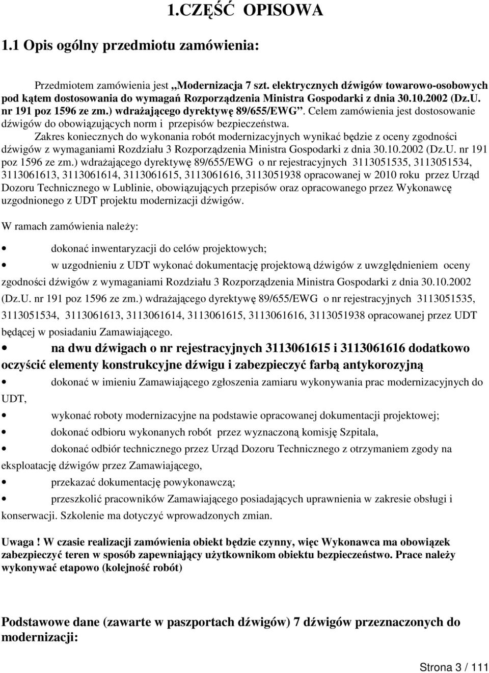 Celem zamówienia jest dostosowanie dźwigów do obowiązujących norm i przepisów bezpieczeństwa.