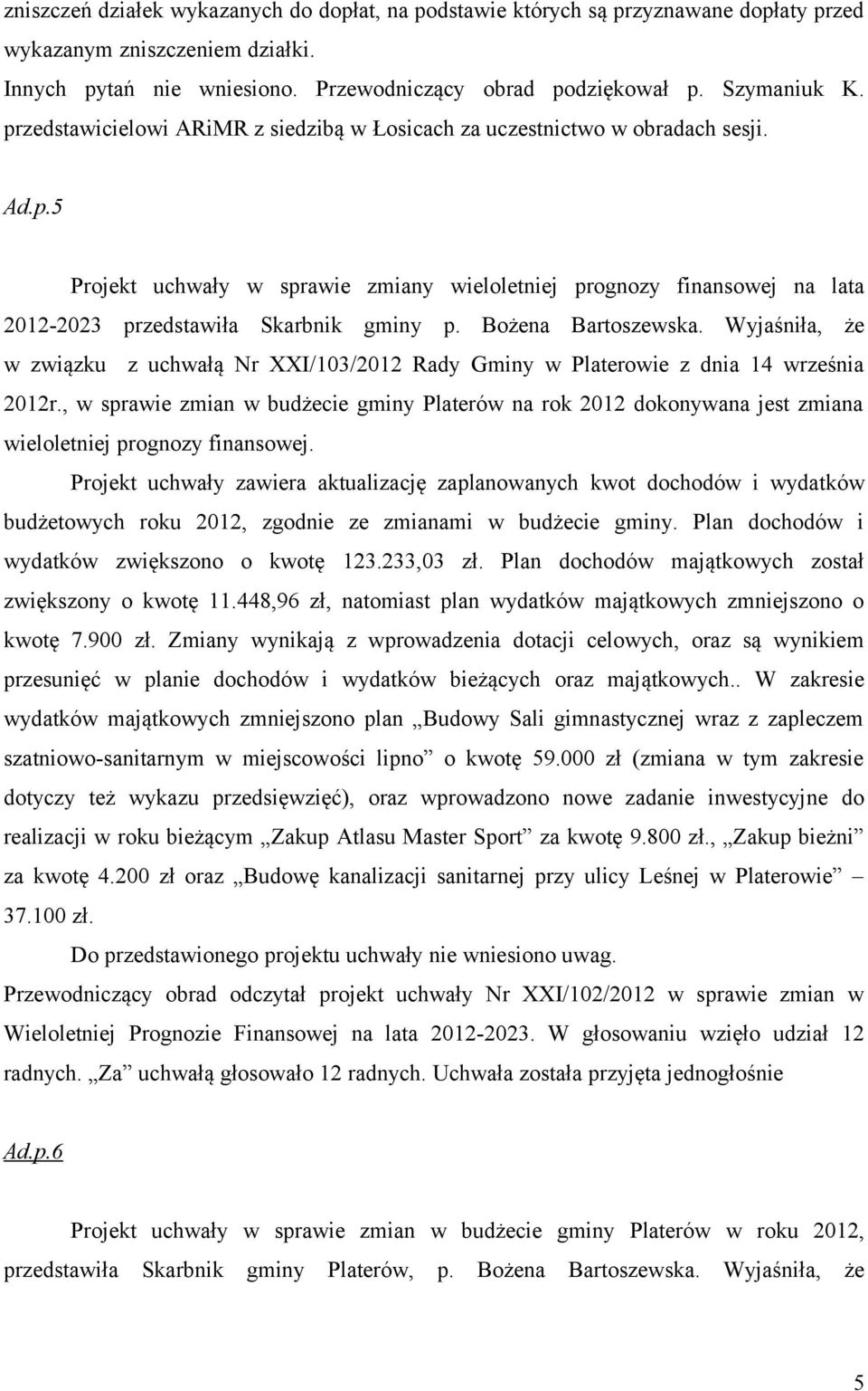 Bożena Bartoszewska. Wyjaśniła, że w związku z uchwałą Nr XXI/103/2012 Rady Gminy w Platerowie z dnia 14 września 2012r.