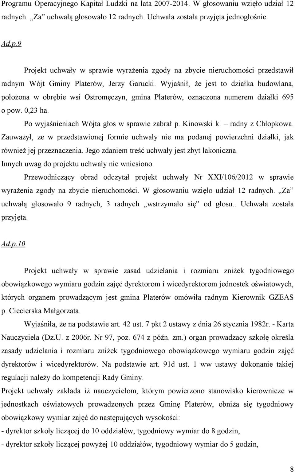 radny z Chłopkowa. Zauważył, ze w przedstawionej formie uchwały nie ma podanej powierzchni działki, jak również jej przeznaczenia. Jego zdaniem treść uchwały jest zbyt lakoniczna.