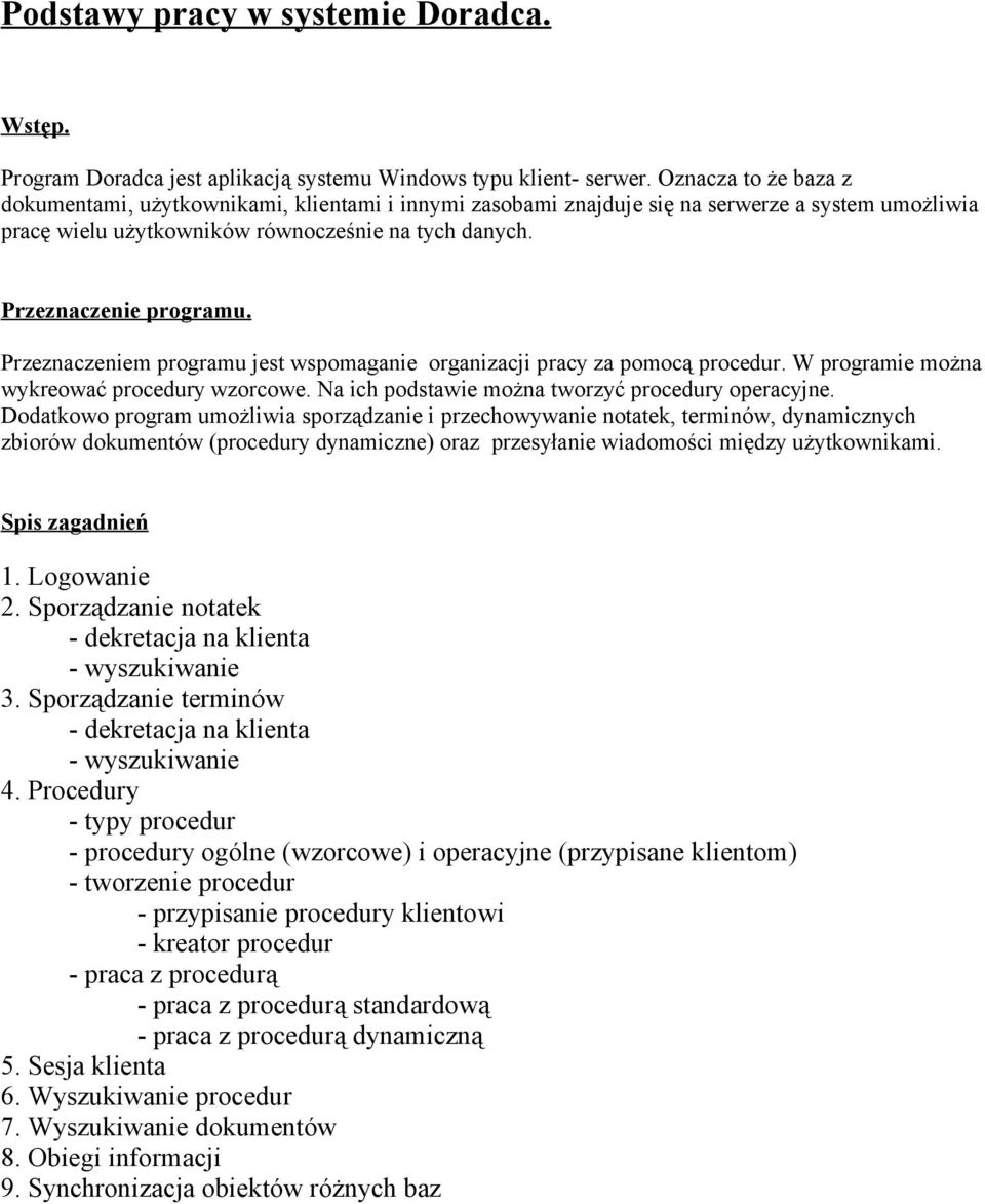 Przeznaczeniem programu jest wspomaganie organizacji pracy za pomocą procedur. W programie można wykreować procedury wzorcowe. Na ich podstawie można tworzyć procedury operacyjne.