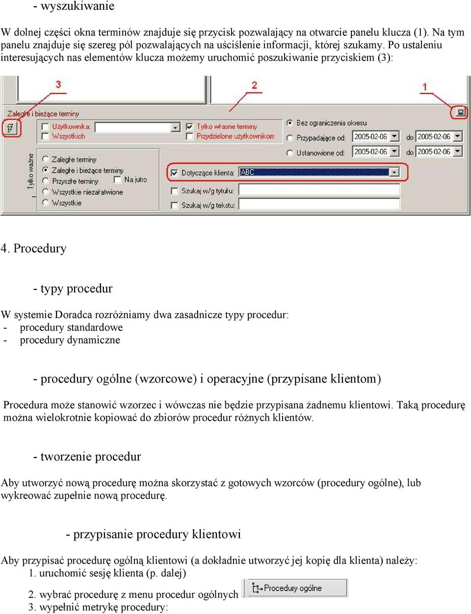 Procedury - typy procedur W systemie Doradca rozróżniamy dwa zasadnicze typy procedur: - procedury standardowe - procedury dynamiczne - procedury ogólne (wzorcowe) i operacyjne (przypisane klientom)