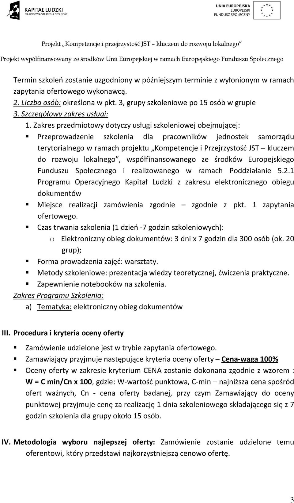 Zakres przedmiotowy dotyczy usługi szkoleniowej obejmującej: Przeprowadzenie szkolenia dla pracowników jednostek samorządu terytorialnego w ramach projektu Kompetencje i Przejrzystość JST kluczem do