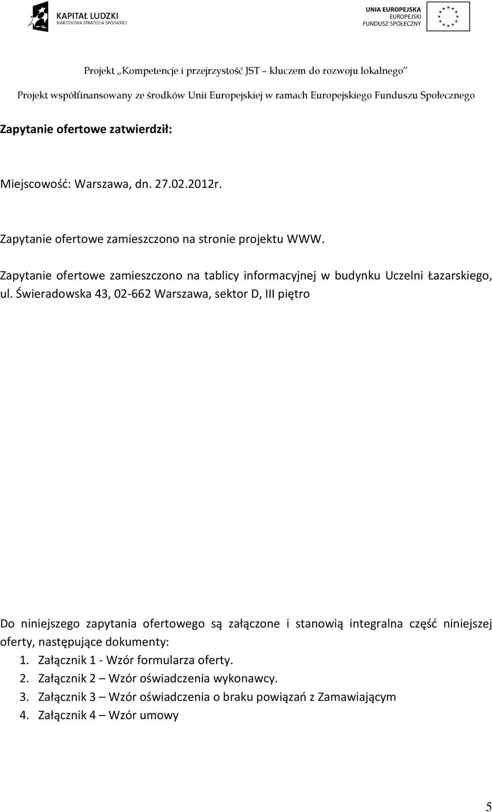 Świeradowska 43, 02-662 Warszawa, sektor D, III piętro Do niniejszego zapytania ofertowego są załączone i stanowią integralna część niniejszej