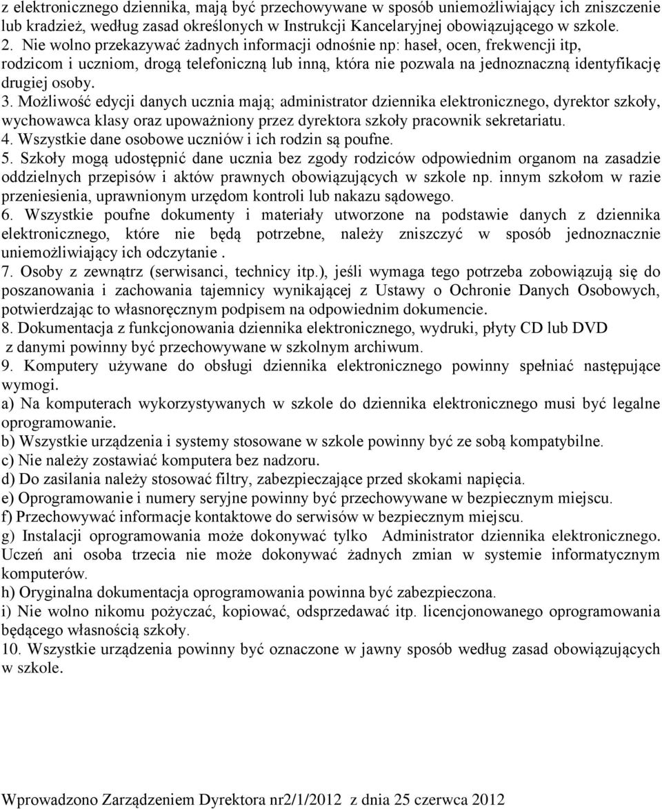 Możliwość edycji danych ucznia mają; administrator dziennika elektronicznego, dyrektor szkoły, wychowawca klasy oraz upoważniony przez dyrektora szkoły pracownik sekretariatu. 4.