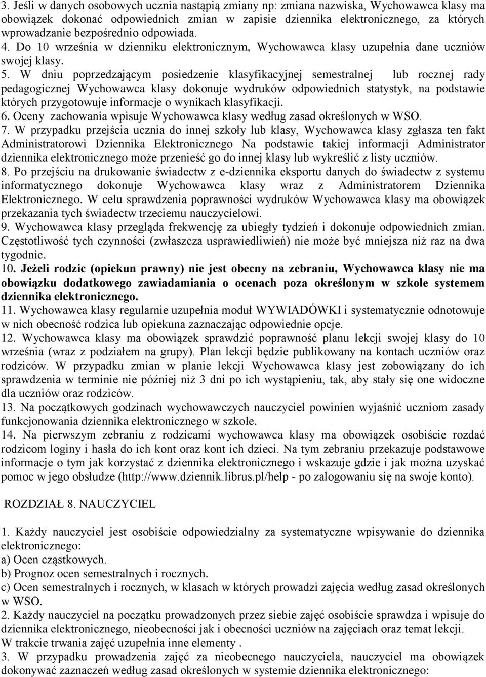 W dniu poprzedzającym posiedzenie klasyfikacyjnej semestralnej lub rocznej rady pedagogicznej Wychowawca klasy dokonuje wydruków odpowiednich statystyk, na podstawie których przygotowuje informacje o