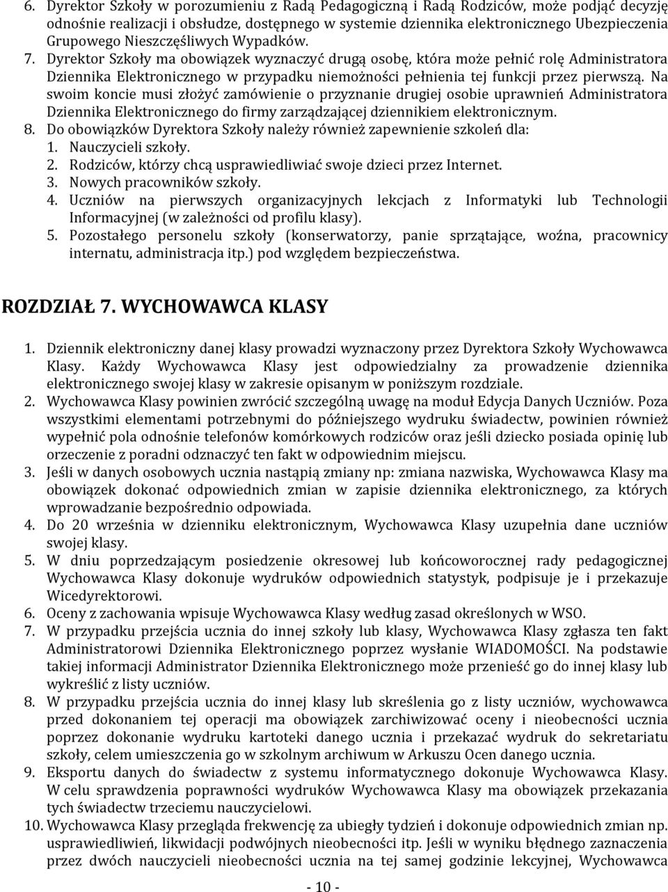 Dyrektor Szkoły ma obowiązek wyznaczyć drugą osobę, która może pełnić rolę Administratora Dziennika Elektronicznego w przypadku niemożności pełnienia tej funkcji przez pierwszą.