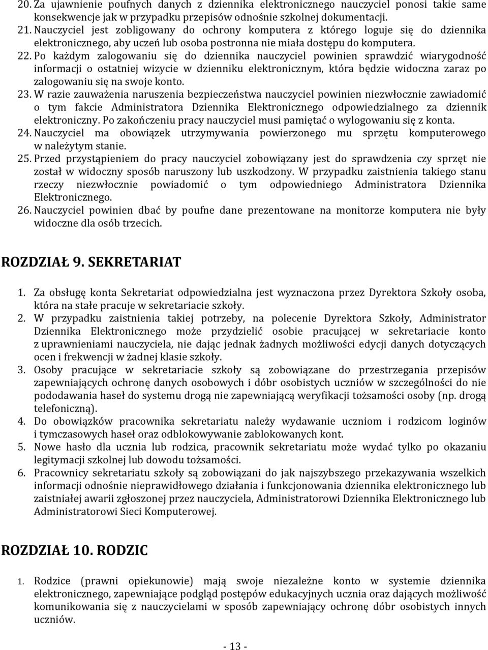 Po każdym zalogowaniu się do dziennika nauczyciel powinien sprawdzić wiarygodność informacji o ostatniej wizycie w dzienniku elektronicznym, która będzie widoczna zaraz po zalogowaniu się na swoje