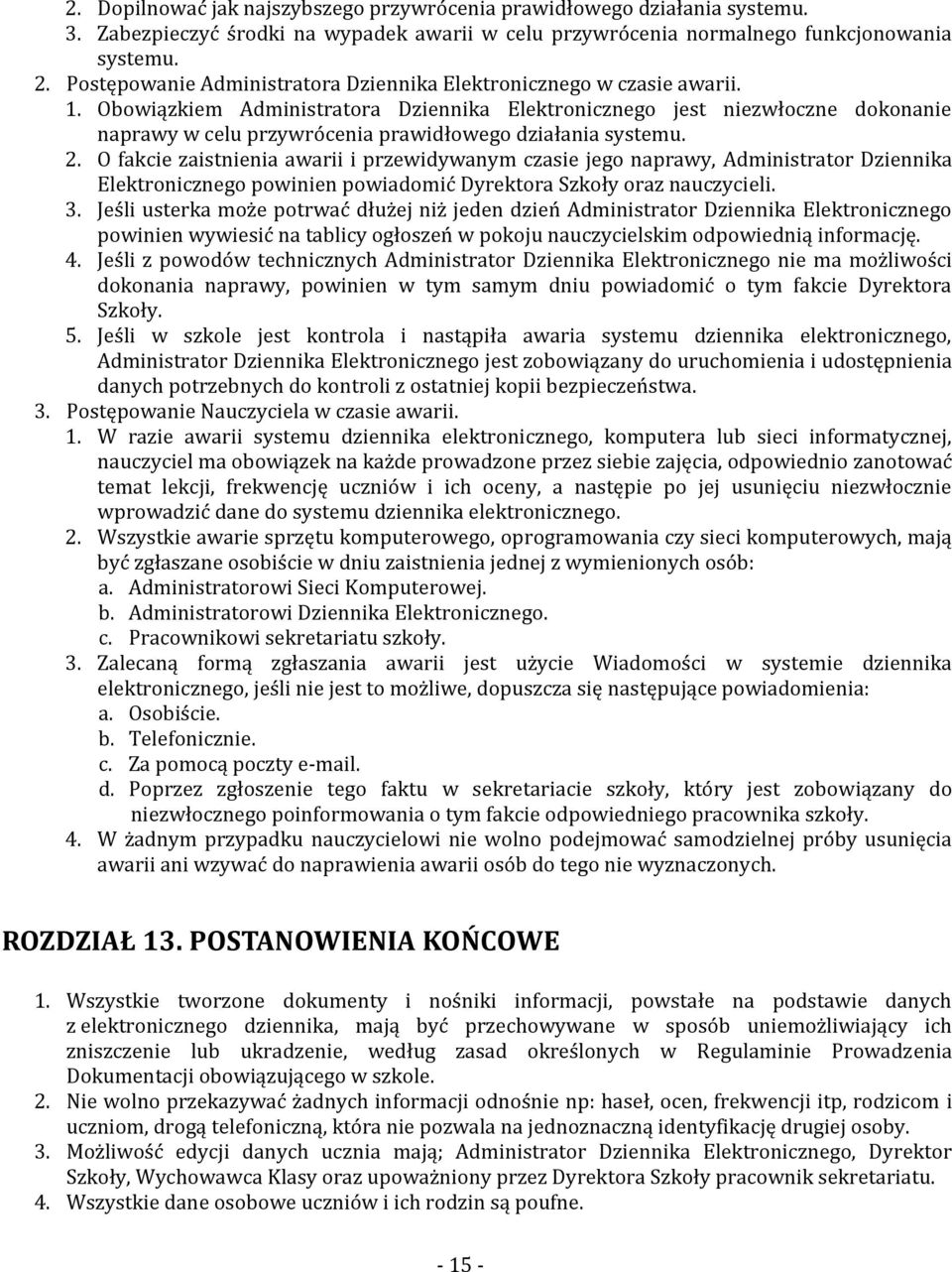 Obowiązkiem Administratora Dziennika Elektronicznego jest niezwłoczne dokonanie naprawy w celu przywrócenia prawidłowego działania systemu. 2.