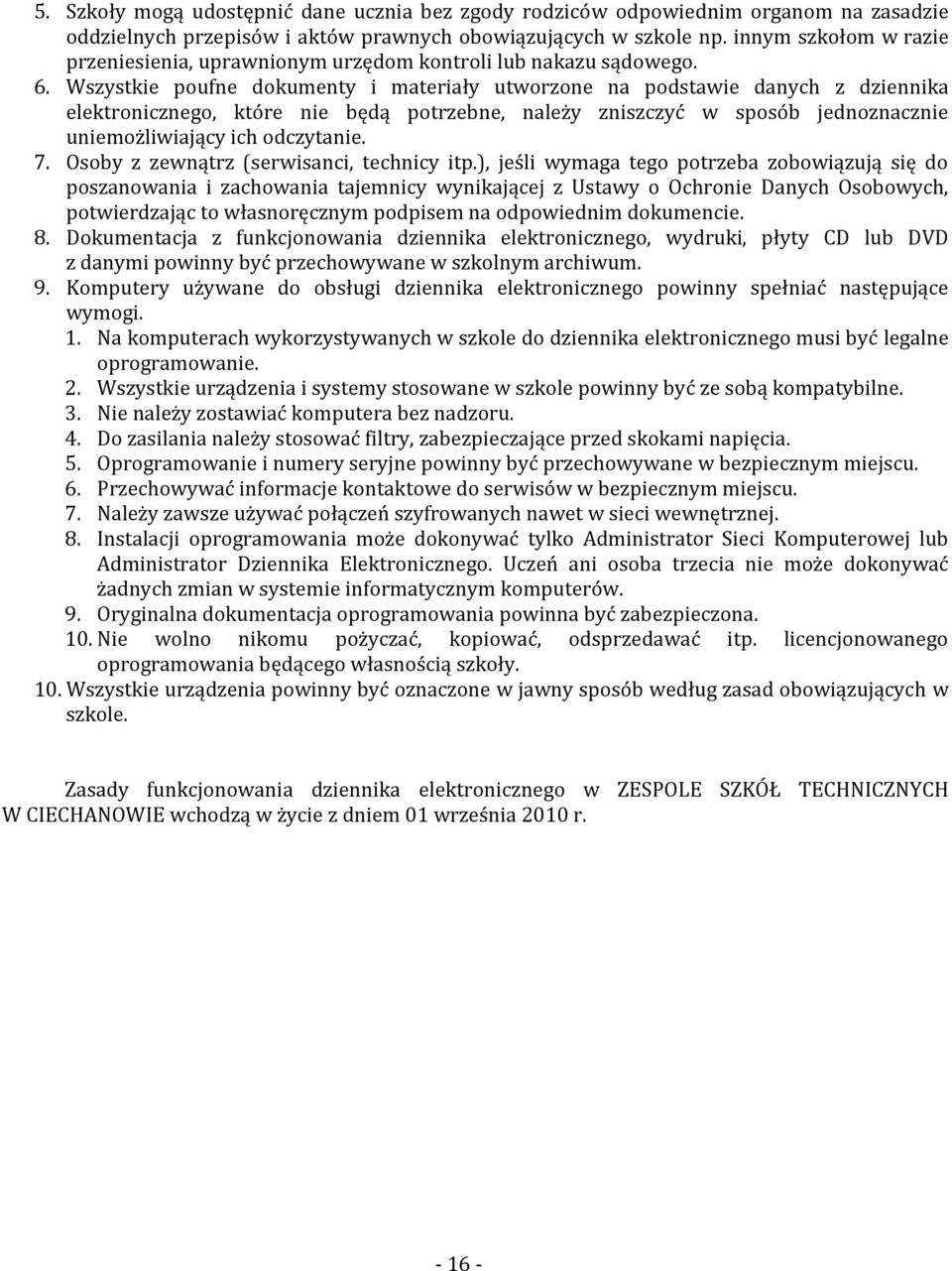 Wszystkie poufne dokumenty i materiały utworzone na podstawie danych z dziennika elektronicznego, które nie będą potrzebne, należy zniszczyć w sposób jednoznacznie uniemożliwiający ich odczytanie. 7.