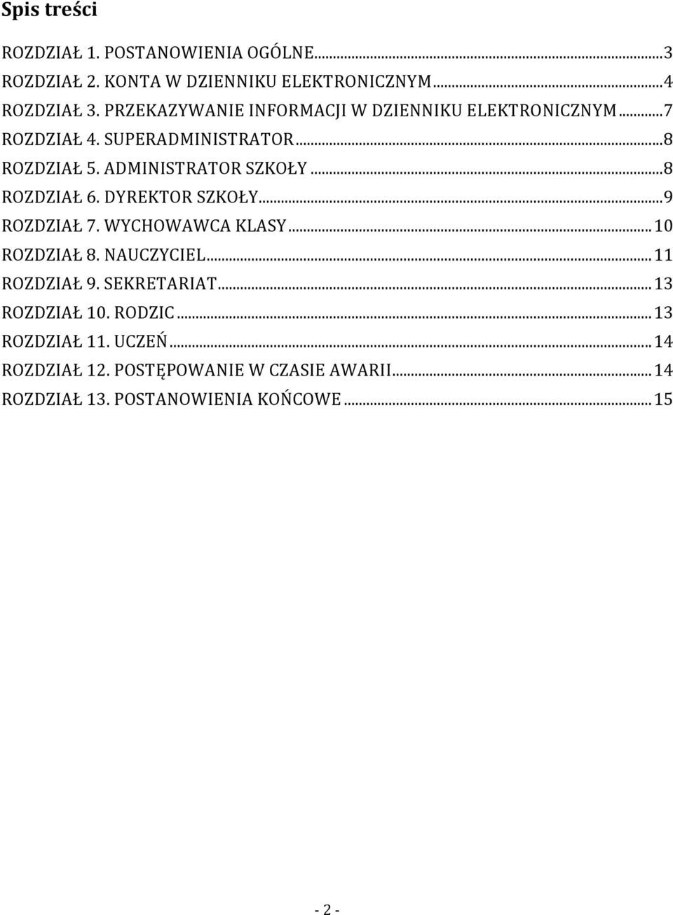 ..8 ROZDZIAŁ 6. DYREKTOR SZKOŁY...9 ROZDZIAŁ 7. WYCHOWAWCA KLASY... 10 ROZDZIAŁ 8. NAUCZYCIEL... 11 ROZDZIAŁ 9. SEKRETARIAT.