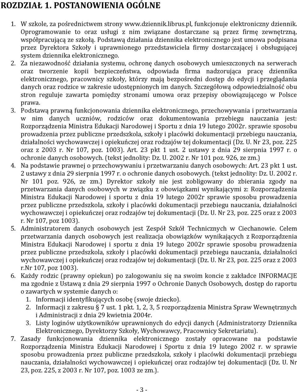 Podstawą działania dziennika elektronicznego jest umowa podpisana przez Dyrektora Szkoły i uprawnionego przedstawiciela firmy dostarczającej i obsługującej system dziennika elektronicznego. 2.