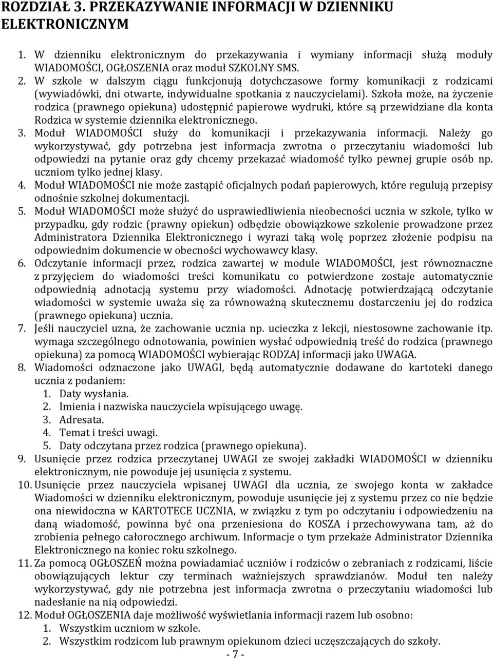 Szkoła może, na życzenie rodzica (prawnego opiekuna) udostępnić papierowe wydruki, które są przewidziane dla konta Rodzica w systemie dziennika elektronicznego. 3.