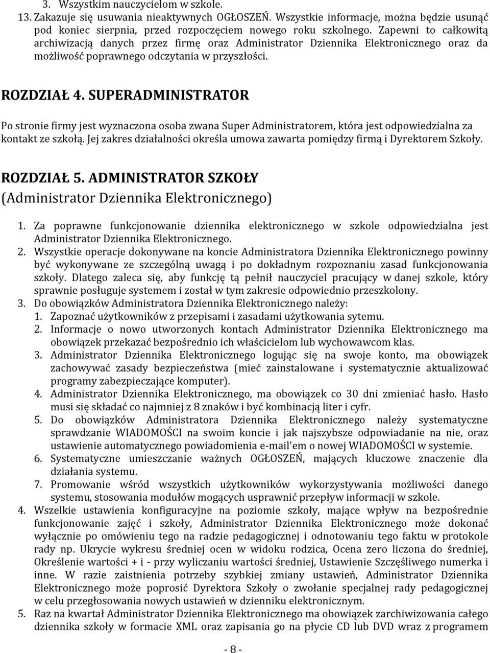 SUPERADMINISTRATOR Po stronie firmy jest wyznaczona osoba zwana Super Administratorem, która jest odpowiedzialna za kontakt ze szkołą.