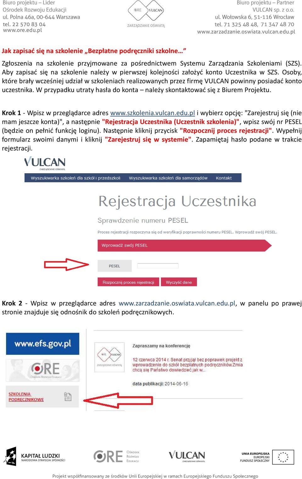 Osoby, które brały wcześniej udział w szkoleniach realizowanych przez firmę VULCAN powinny posiadać konto uczestnika. W przypadku utraty hasła do konta należy skontaktować się z Biurem Projektu.