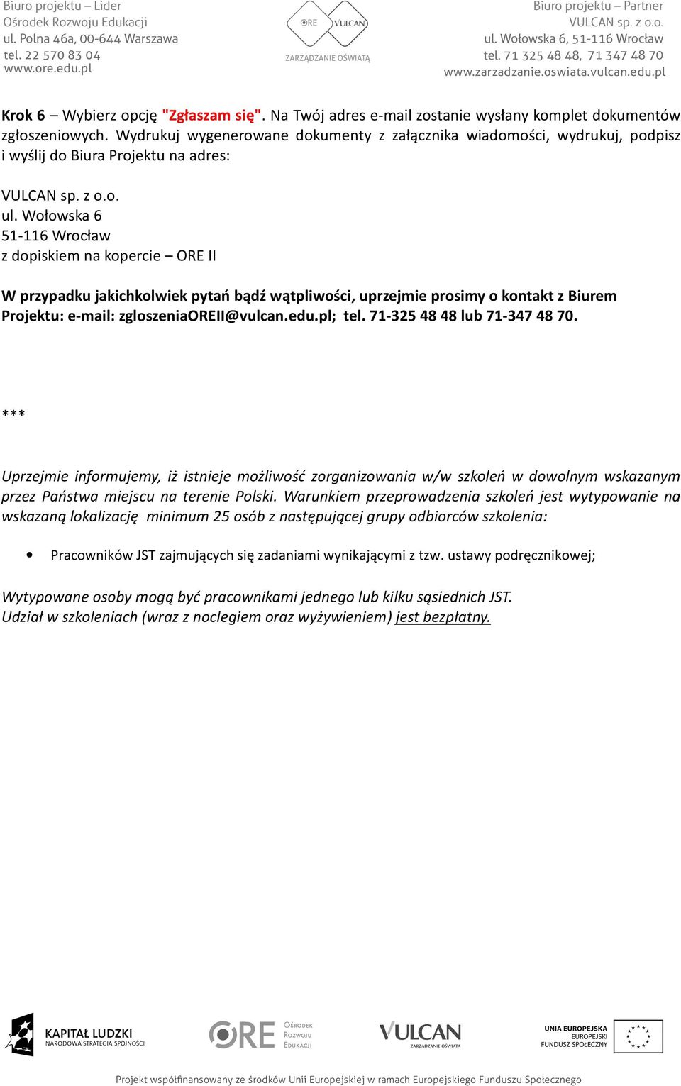 Wołowska 6 51-116 Wrocław z dopiskiem na kopercie ORE II W przypadku jakichkolwiek pytań bądź wątpliwości, uprzejmie prosimy o kontakt z Biurem Projektu: e-mail: zgloszeniaoreii@vulcan.edu.pl; tel.