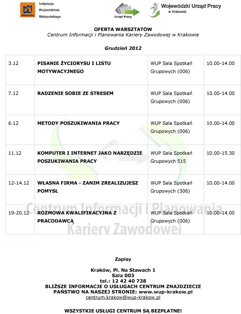 12 KOMPUTER I INTERNET JAKO NARZĘDZIE POSZUKIWANIA PRACY WUP Sala Spotkań Grupowych 515 10.00-15.30 12-14.12 WŁASNA FIRMA - ZANIM ZREALIZUJESZ POMYSŁ WUP Sala Spotkań Grupowych (306) 19-20.