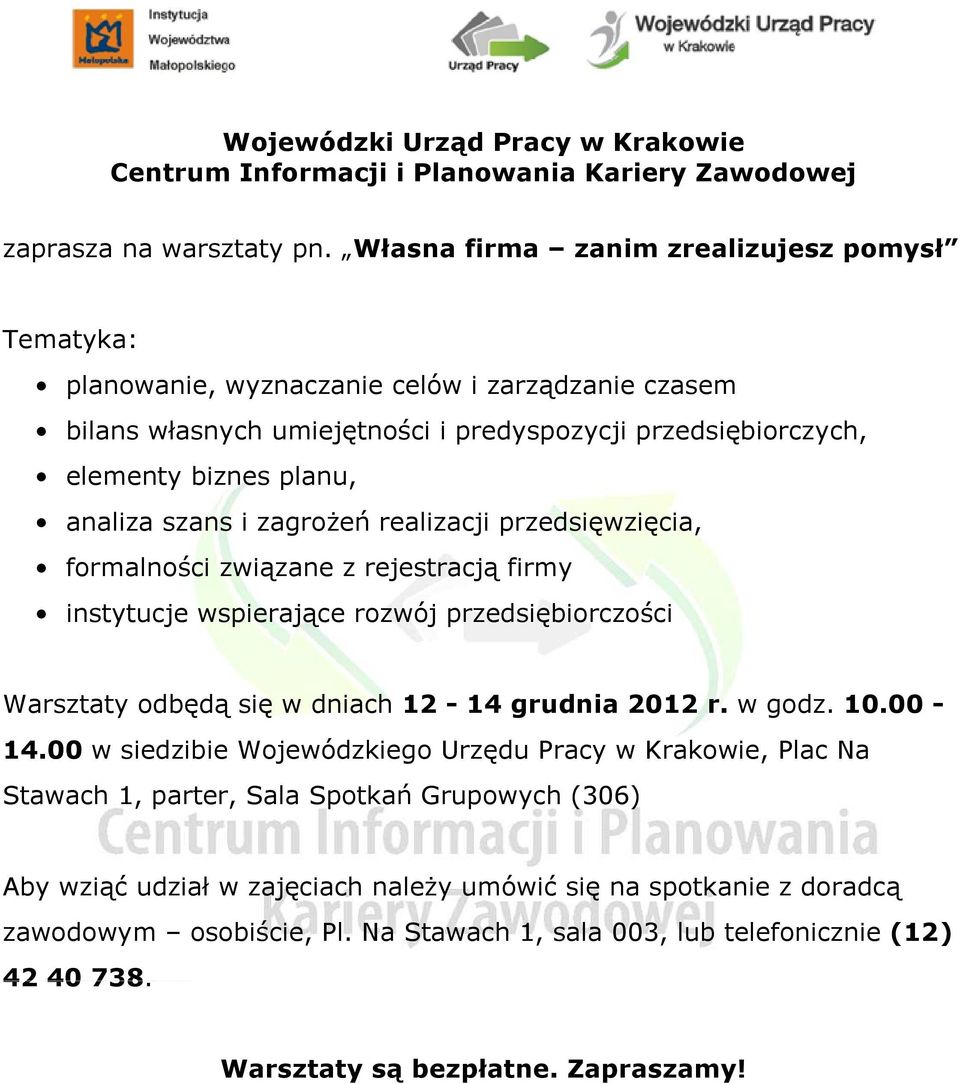 szans i zagroŝeń realizacji przedsięwzięcia, formalności związane z rejestracją firmy instytucje wspierające rozwój przedsiębiorczości Warsztaty odbędą się w dniach 12-14 grudnia 2012 r. w godz. 10.