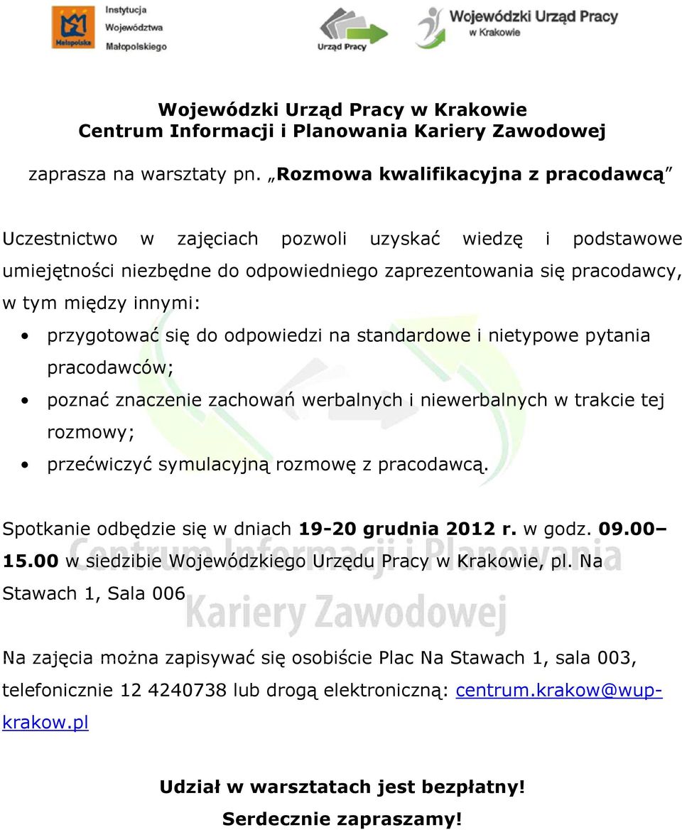 przygotować się do odpowiedzi na standardowe i nietypowe pytania pracodawców; poznać znaczenie zachowań werbalnych i niewerbalnych w trakcie tej rozmowy; przećwiczyć symulacyjną rozmowę z pracodawcą.