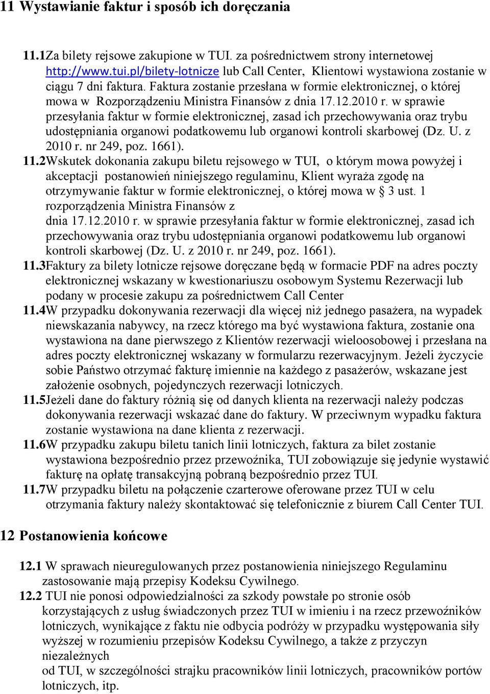 12.2010 r. w sprawie przesyłania faktur w formie elektronicznej, zasad ich przechowywania oraz trybu udostępniania organowi podatkowemu lub organowi kontroli skarbowej (Dz. U. z 2010 r. nr 249, poz.