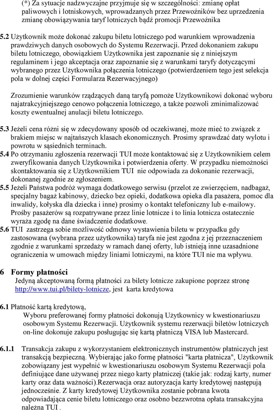Przed dokonaniem zakupu biletu lotniczego, obowiązkiem Użytkownika jest zapoznanie się z niniejszym regulaminem i jego akceptacja oraz zapoznanie się z warunkami taryfy dotyczącymi wybranego przez