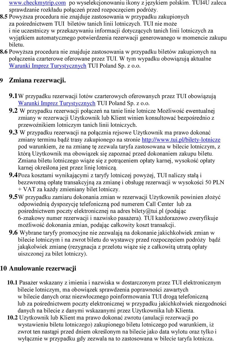 TUI nie może i nie uczestniczy w przekazywaniu informacji dotyczących tanich linii lotniczych za wyjątkiem automatycznego potwierdzenia rezerwacji generowanego w momencie zakupu biletu. 8.