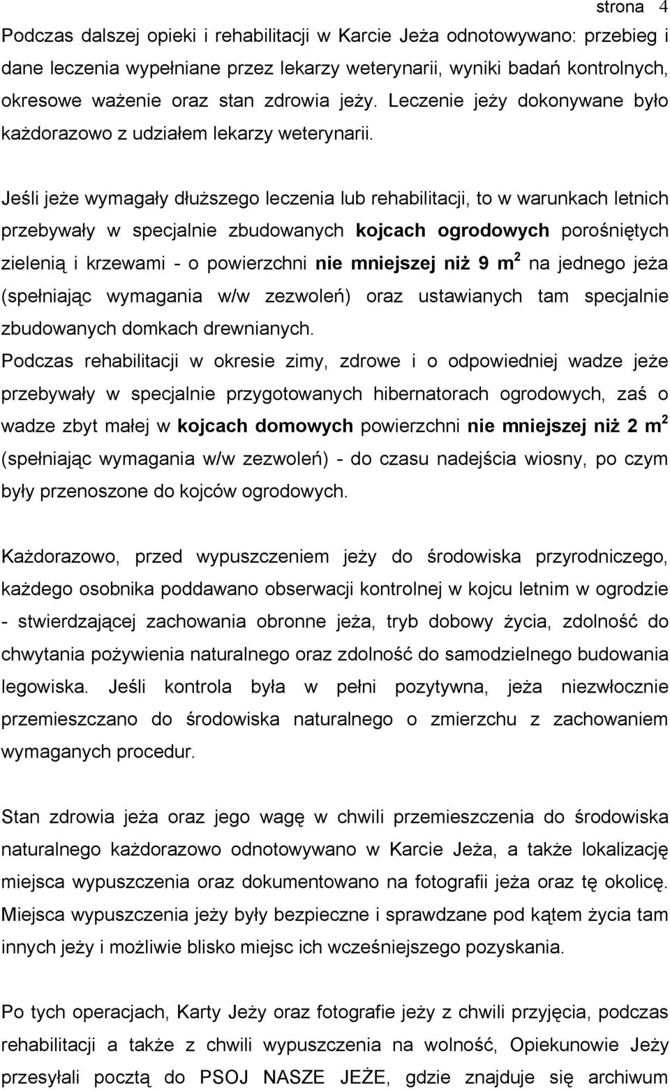 Jeśli jeże wymagały dłuższego leczenia lub rehabilitacji, to w warunkach letnich przebywały w specjalnie zbudowanych kojcach ogrodowych porośniętych zielenią i krzewami - o powierzchni nie mniejszej