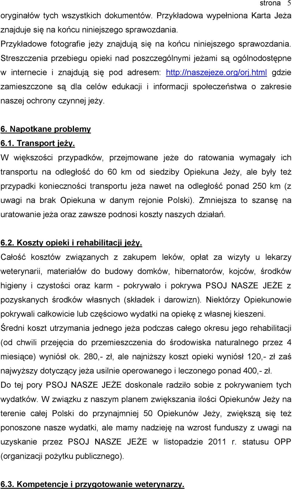 Streszczenia przebiegu opieki nad poszczególnymi jeżami są ogólnodostępne w internecie i znajdują się pod adresem: http://naszejeze.org/orj.