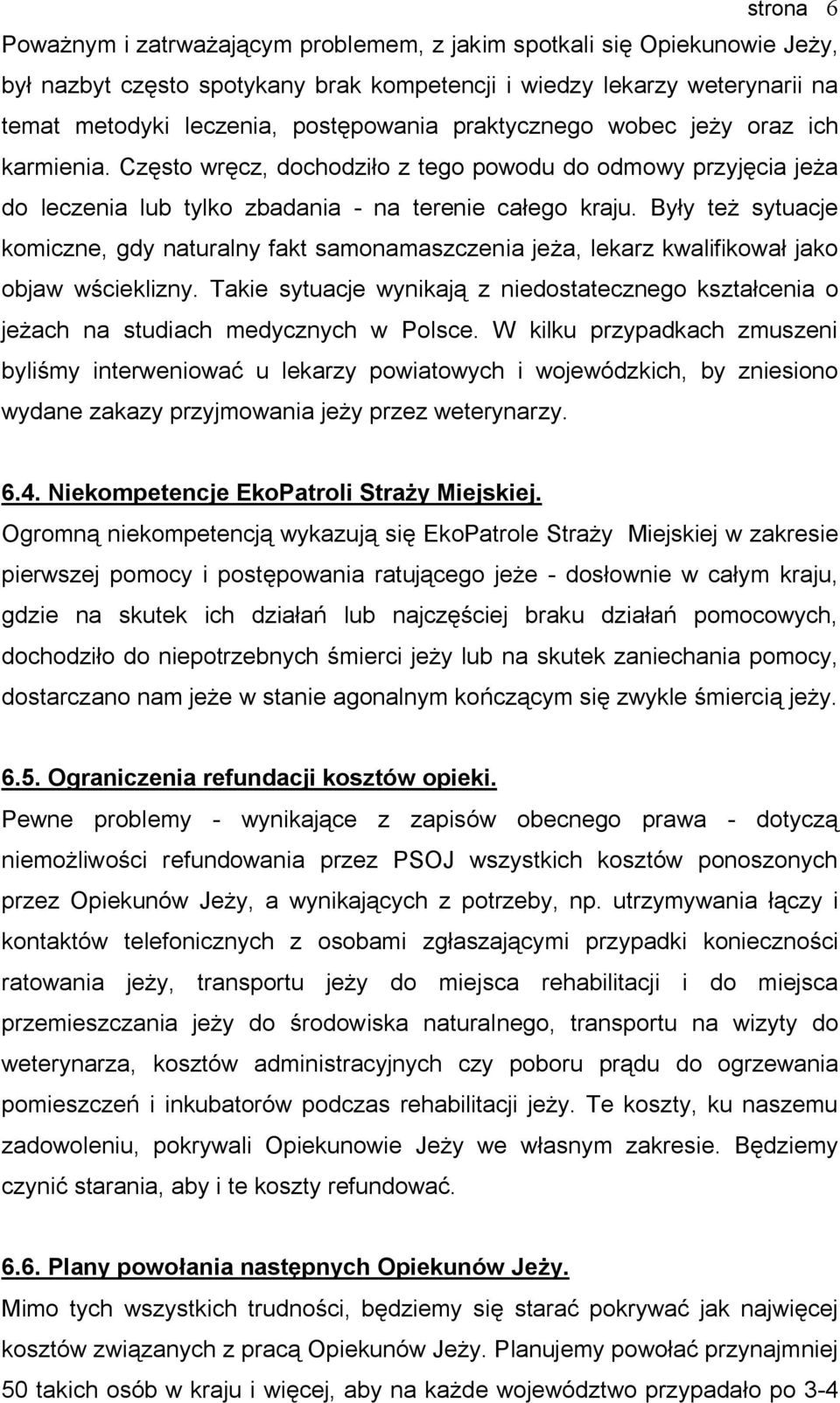 Były też sytuacje komiczne, gdy naturalny fakt samonamaszczenia jeża, lekarz kwalifikował jako objaw wścieklizny.
