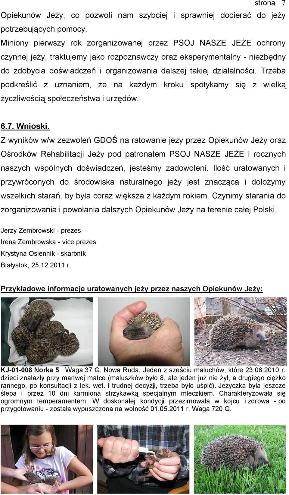 działalności. Trzeba podkreślić z uznaniem, że na każdym kroku spotykamy się z wielką życzliwością społeczeństwa i urzędów. 6.7. Wnioski.