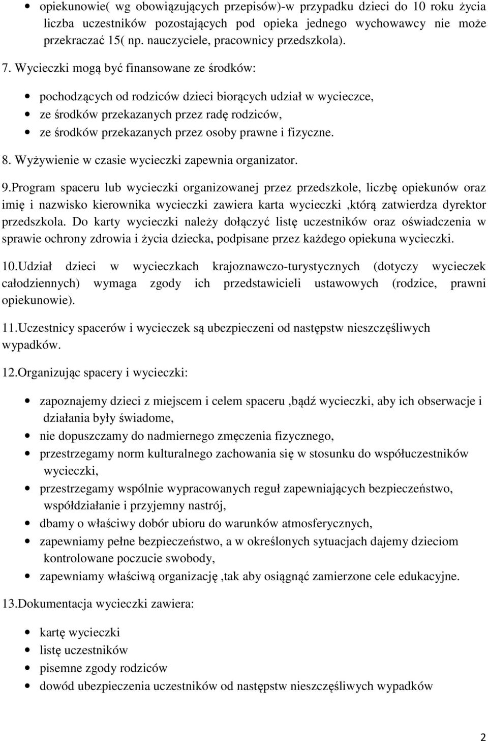 Wycieczki mogą być finansowane ze środków: pochodzących od rodziców dzieci biorących udział w wycieczce, ze środków przekazanych przez radę rodziców, ze środków przekazanych przez osoby prawne i