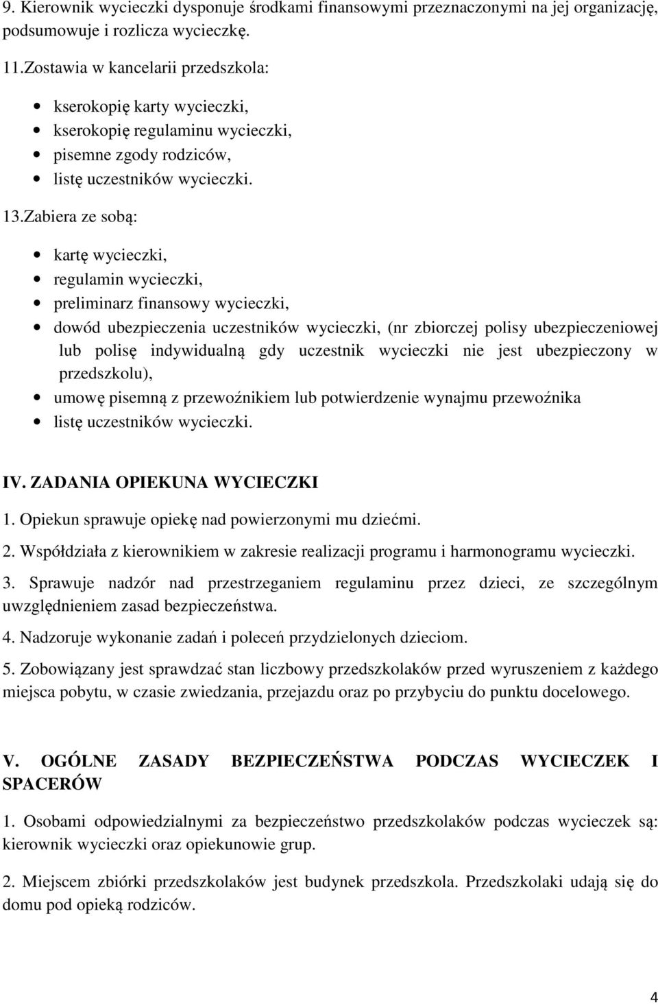 Zabiera ze sobą: kartę wycieczki, regulamin wycieczki, preliminarz finansowy wycieczki, dowód ubezpieczenia uczestników wycieczki, (nr zbiorczej polisy ubezpieczeniowej lub polisę indywidualną gdy