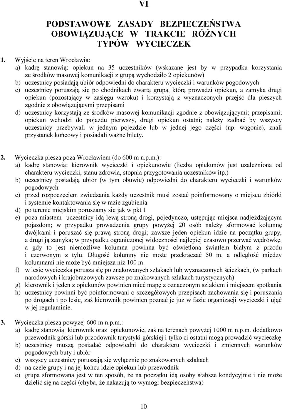 posiadają ubiór odpowiedni do charakteru wycieczki i warunków pogodowych c) uczestnicy poruszają się po chodnikach zwartą grupą, którą prowadzi opiekun, a zamyka drugi opiekun (pozostający w zasięgu