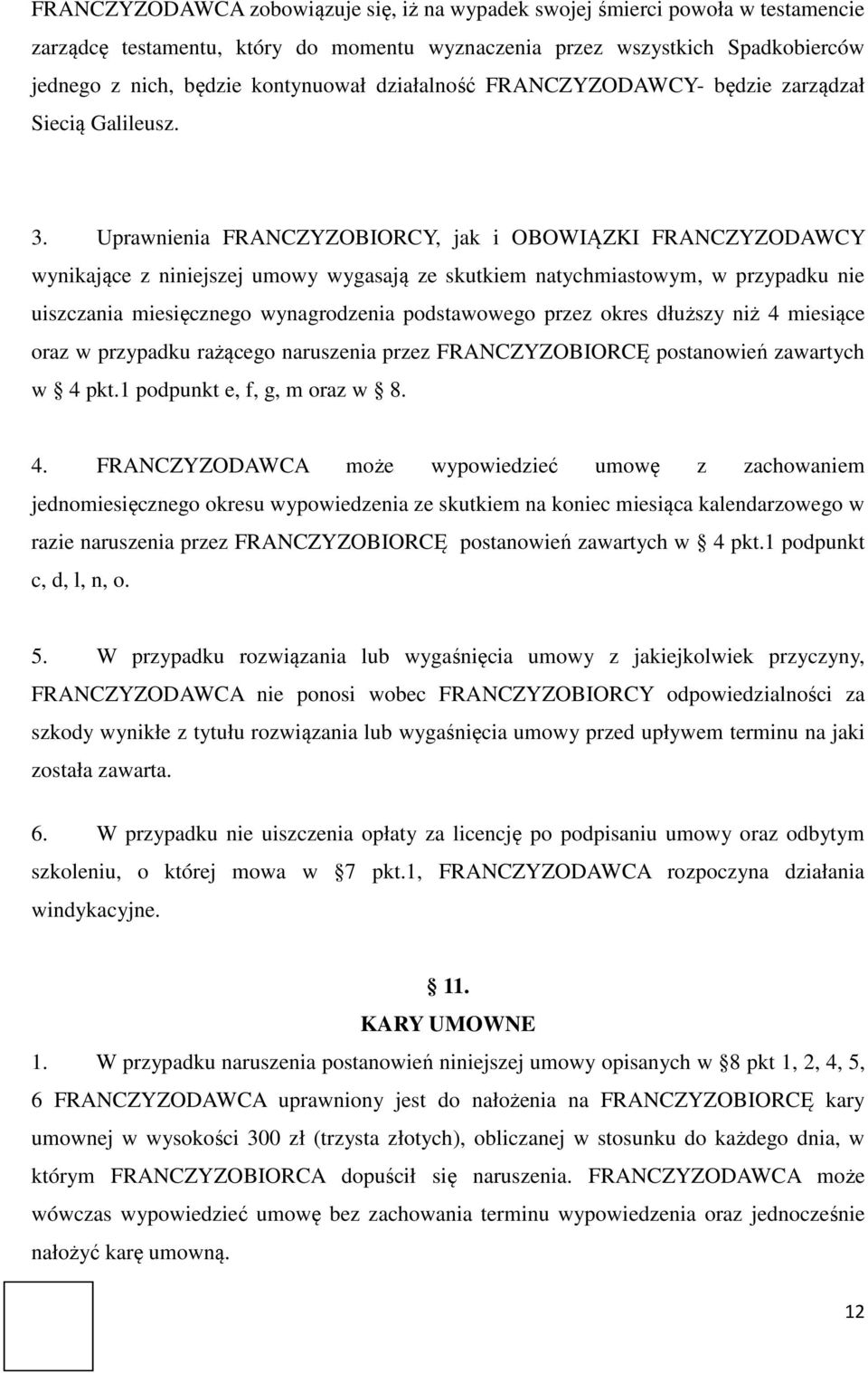 Uprawnienia FRANCZYZOBIORCY, jak i OBOWIĄZKI FRANCZYZODAWCY wynikające z niniejszej umowy wygasają ze skutkiem natychmiastowym, w przypadku nie uiszczania miesięcznego wynagrodzenia podstawowego