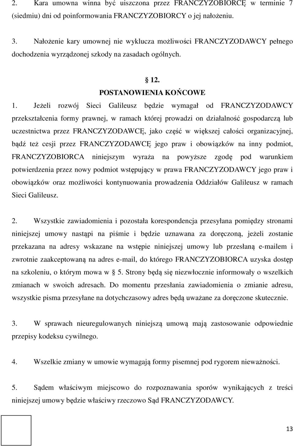 Jeżeli rozwój Sieci Galileusz będzie wymagał od FRANCZYZODAWCY przekształcenia formy prawnej, w ramach której prowadzi on działalność gospodarczą lub uczestnictwa przez FRANCZYZODAWCĘ, jako część w