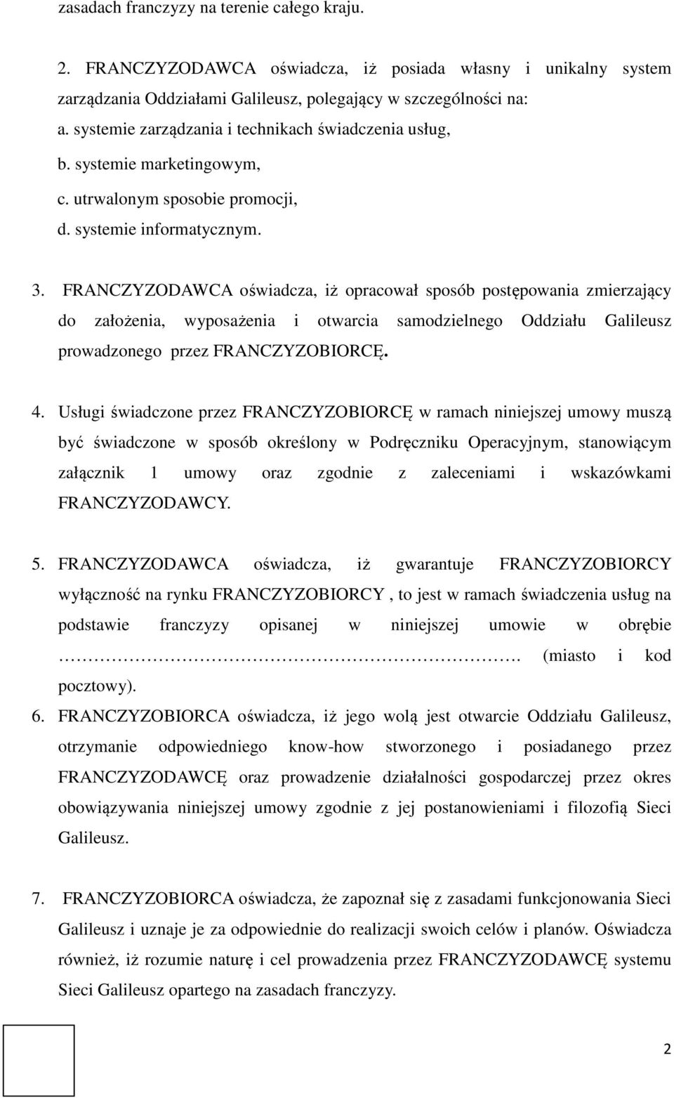 FRANCZYZODAWCA oświadcza, iż opracował sposób postępowania zmierzający do założenia, wyposażenia i otwarcia samodzielnego Oddziału Galileusz prowadzonego przez FRANCZYZOBIORCĘ. 4.