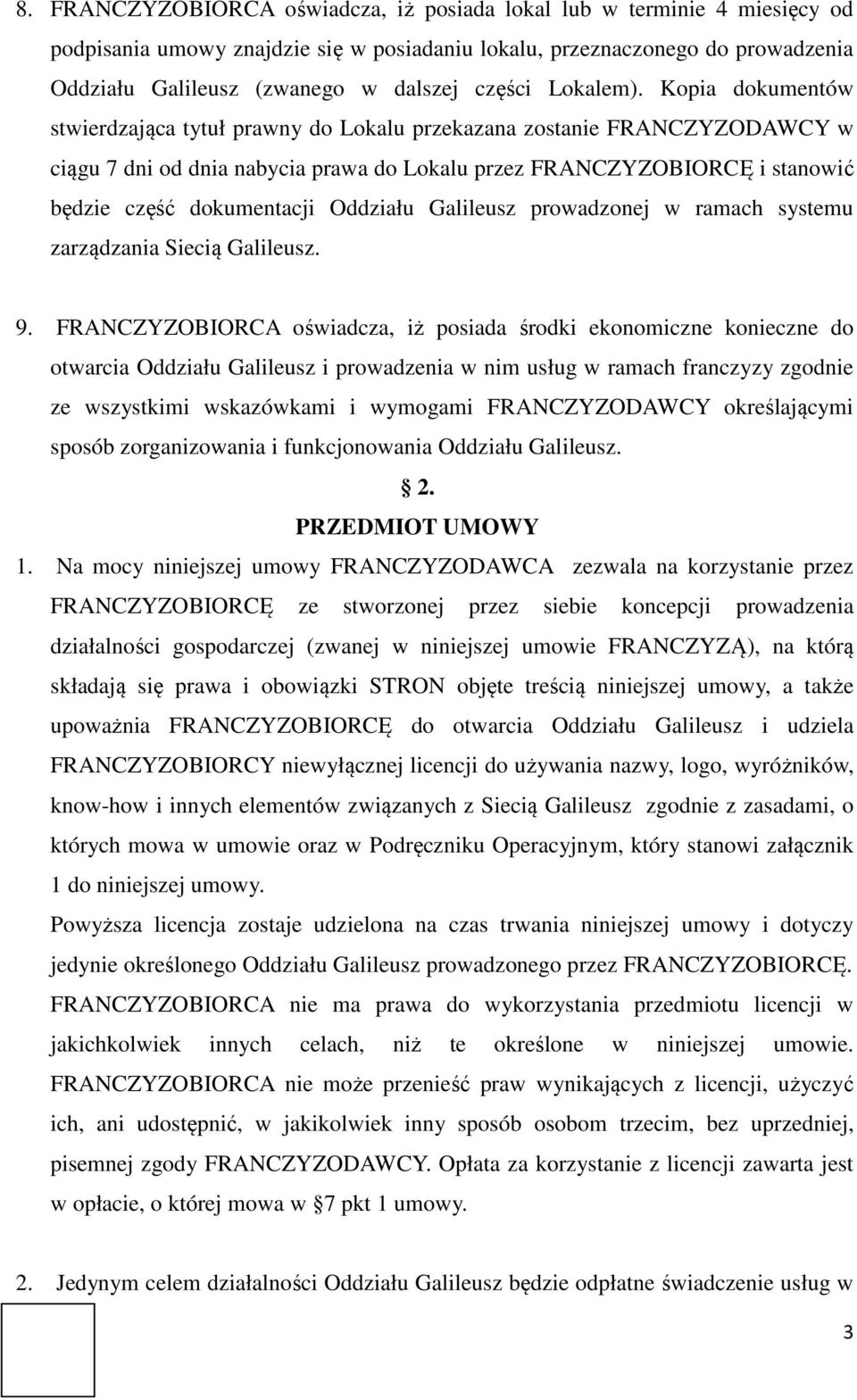 Kopia dokumentów stwierdzająca tytuł prawny do Lokalu przekazana zostanie FRANCZYZODAWCY w ciągu 7 dni od dnia nabycia prawa do Lokalu przez FRANCZYZOBIORCĘ i stanowić będzie część dokumentacji