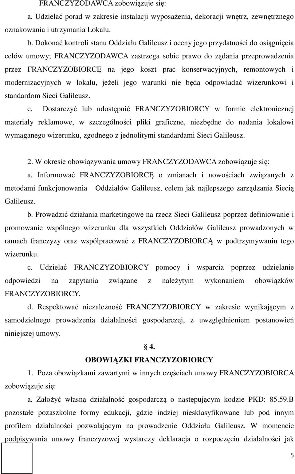 prac konserwacyjnych, remontowych i modernizacyjnych w lokalu, jeżeli jego warunki nie będą odpowiadać wizerunkowi i standardom Sieci Galileusz. c.