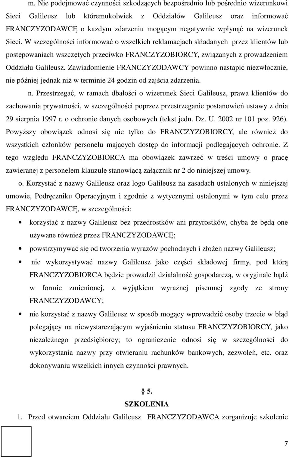W szczególności informować o wszelkich reklamacjach składanych przez klientów lub postępowaniach wszczętych przeciwko FRANCZYZOBIORCY, związanych z prowadzeniem Oddziału Galileusz.