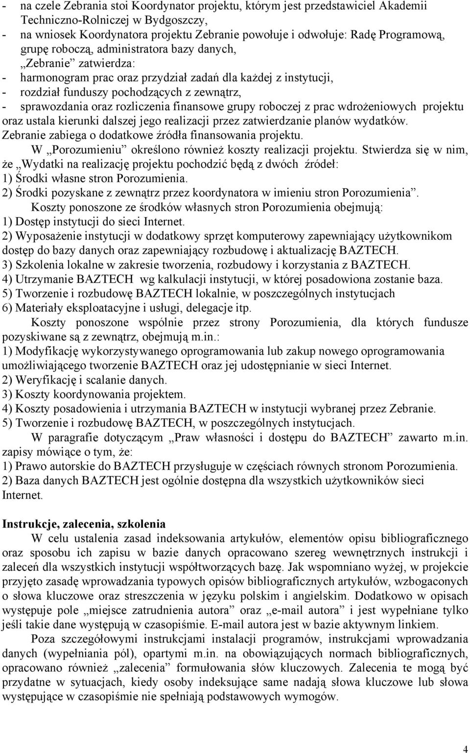 rozliczenia finansowe grupy roboczej z prac wdrożeniowych projektu oraz ustala kierunki dalszej jego realizacji przez zatwierdzanie planów wydatków.