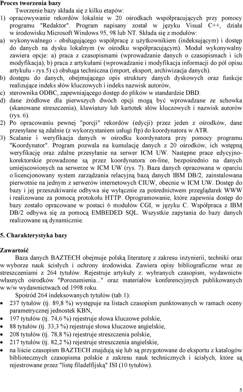 Składa się z modułów: a) wykonywalnego - obsługującego współpracę z użytkownikiem (indeksującym) i dostęp do danych na dysku lokalnym (w ośrodku współpracującym).