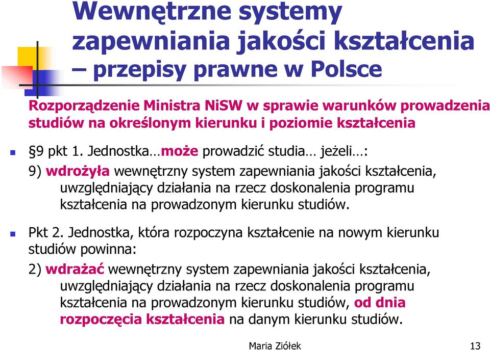 Jednostka może prowadzić studia jeżeli : 9) wdrożyła wewnętrzny system zapewniania jakości kształcenia, uwzględniający działania na rzecz doskonalenia programu kształcenia na