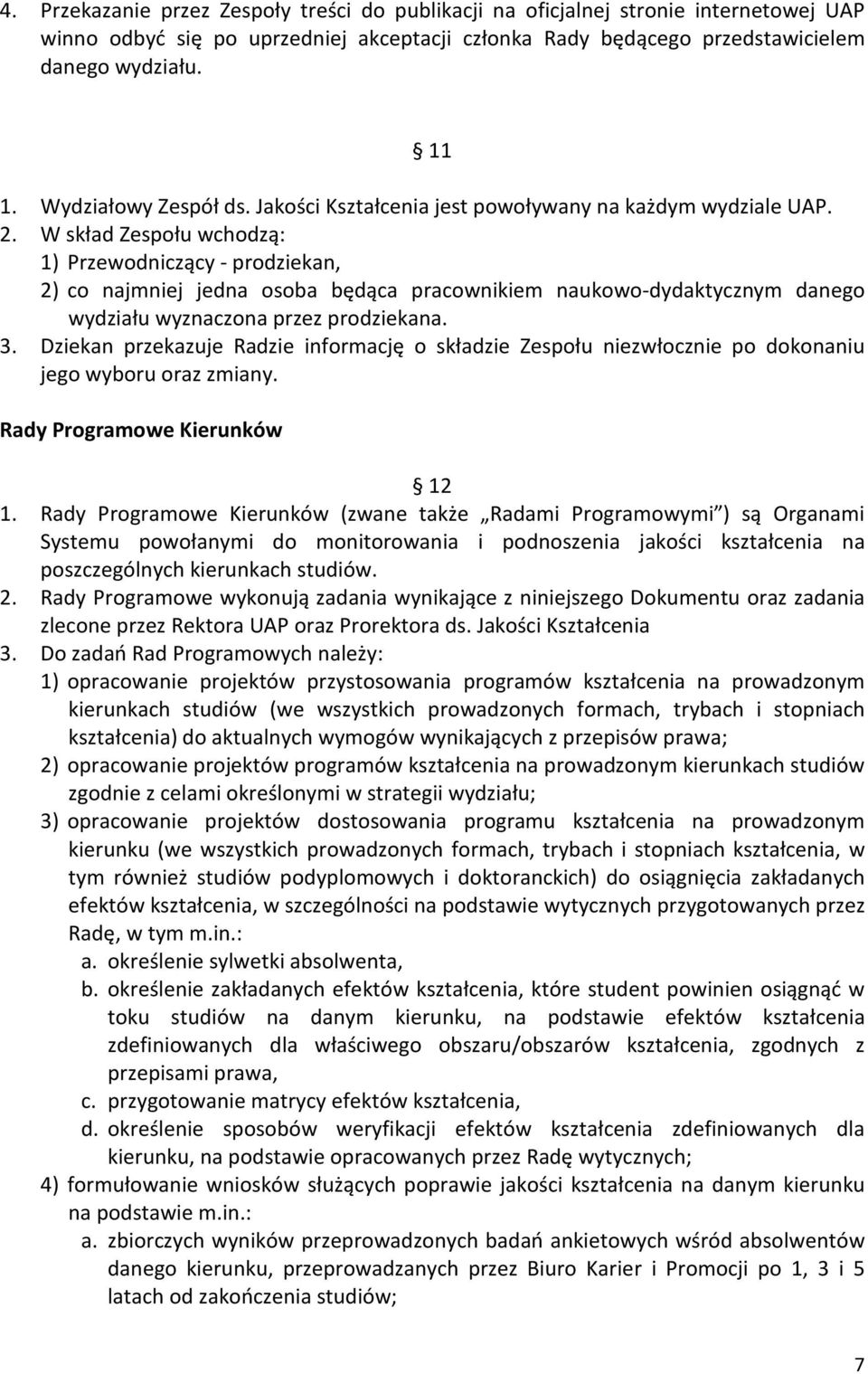 W skład Zespołu wchodzą: 1) Przewodniczący - prodziekan, 2) co najmniej jedna osoba będąca pracownikiem naukowo-dydaktycznym danego wydziału wyznaczona przez prodziekana. 3.