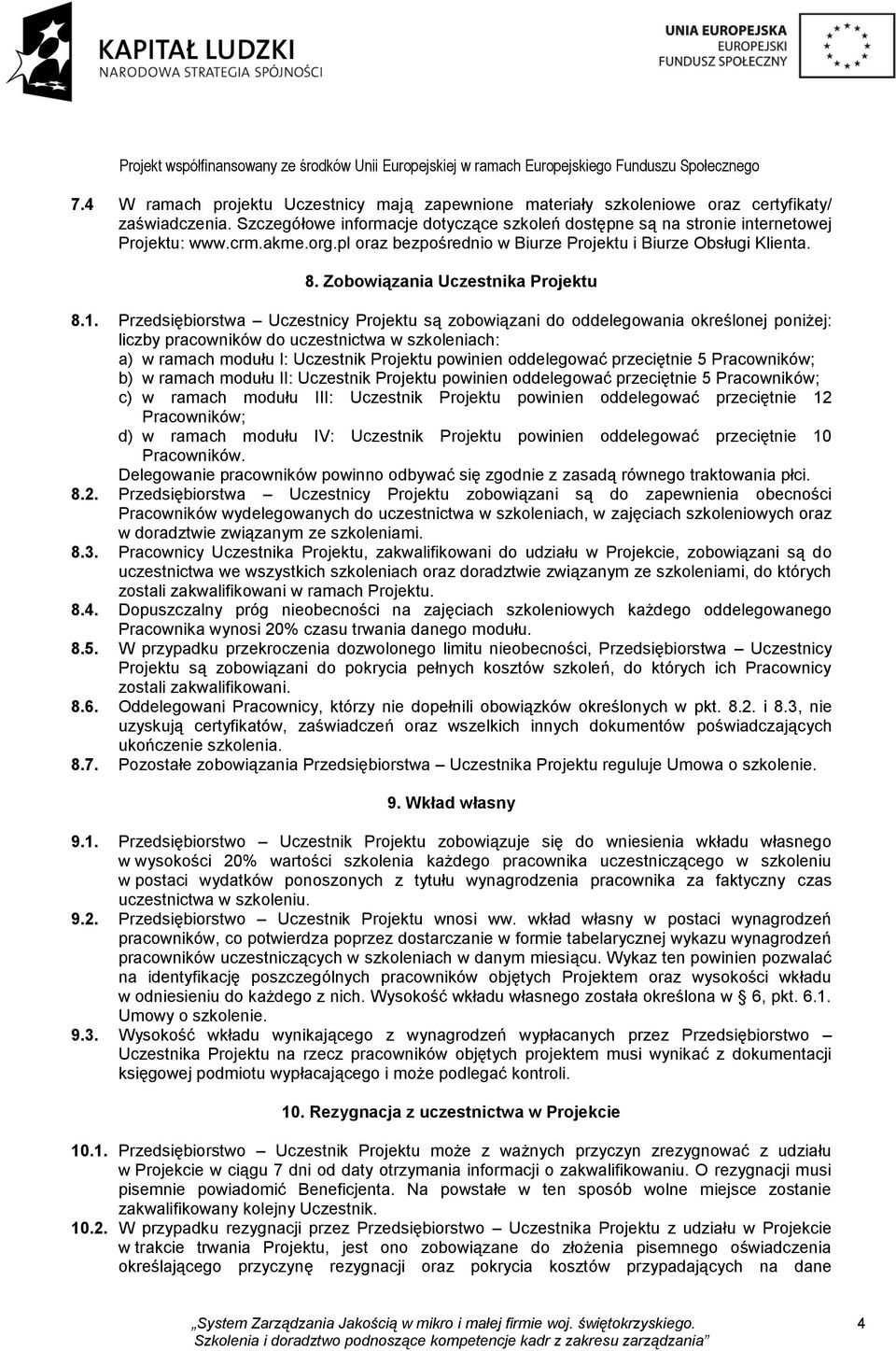 Przedsiębiorstwa Uczestnicy Projektu są zobowiązani do oddelegowania określonej poniżej: liczby pracowników do uczestnictwa w szkoleniach: a) w ramach modułu I: Uczestnik Projektu powinien